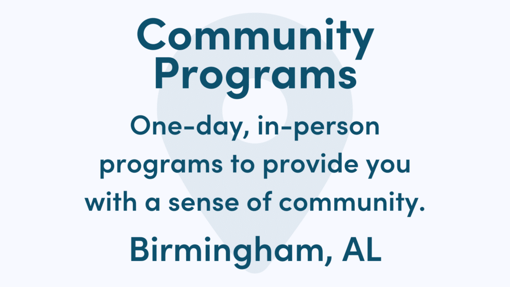 Graphic reads: Community Programs. One-day, in-person programs to provide you with a sense of community. Birmingham, AL