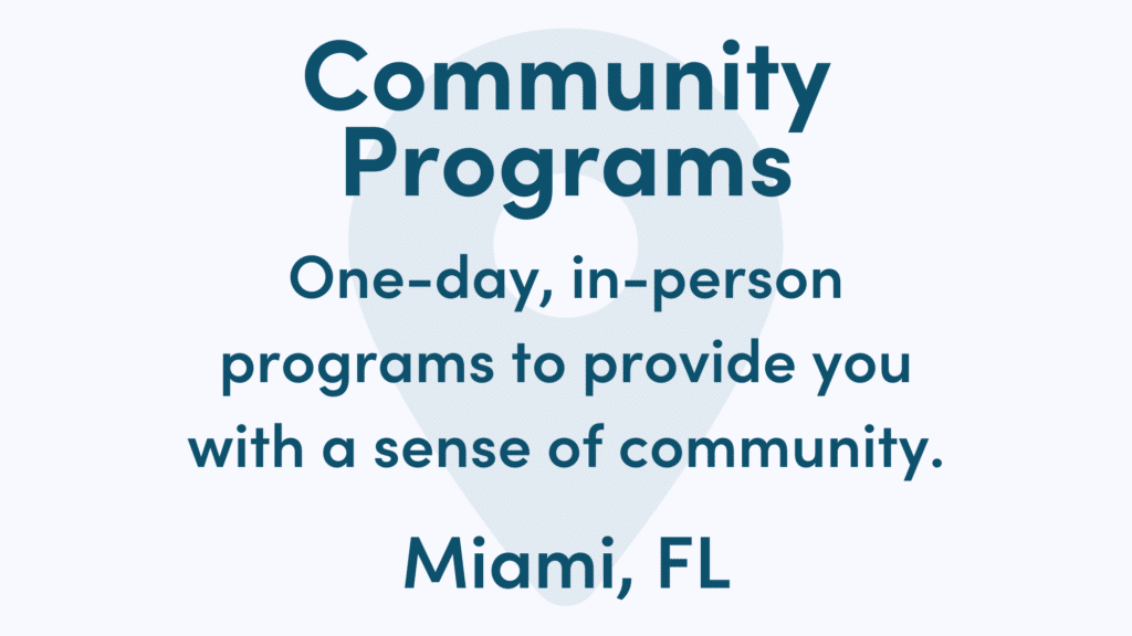 Graphic reads: Community Programs. One-day, in-person programs to provide you with a sense of community. Miami, FL