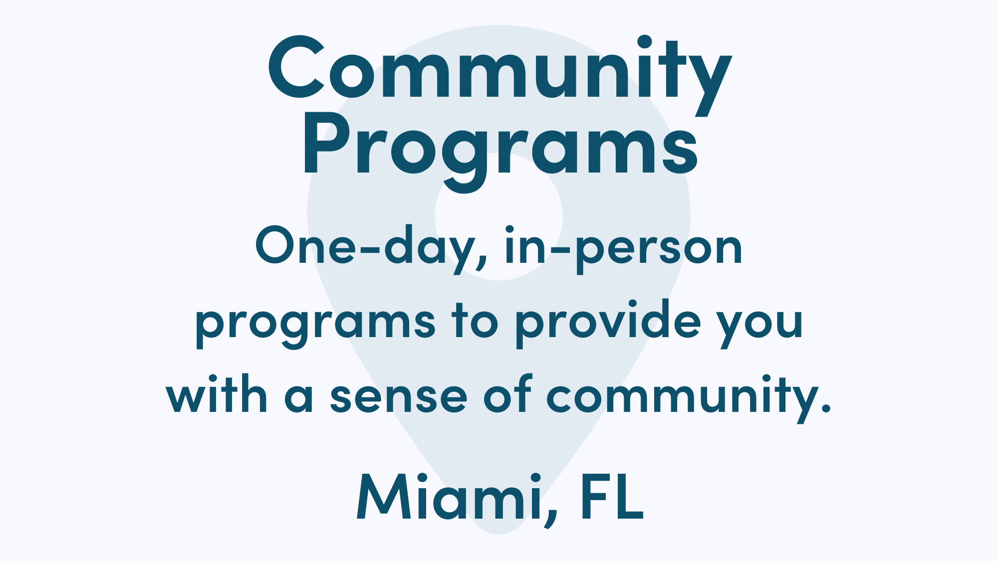 Graphic reads: Community Programs. One-day, in-person programs to provide you with a sense of community. Miami, FL