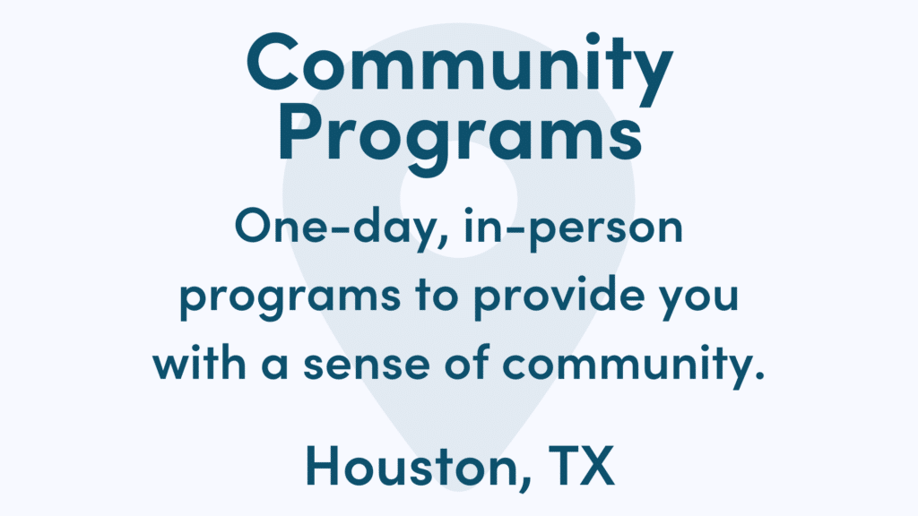 Graphic reads: Community Programs. One-day, in-person programs to provide you with a sense of community. Houston, TX