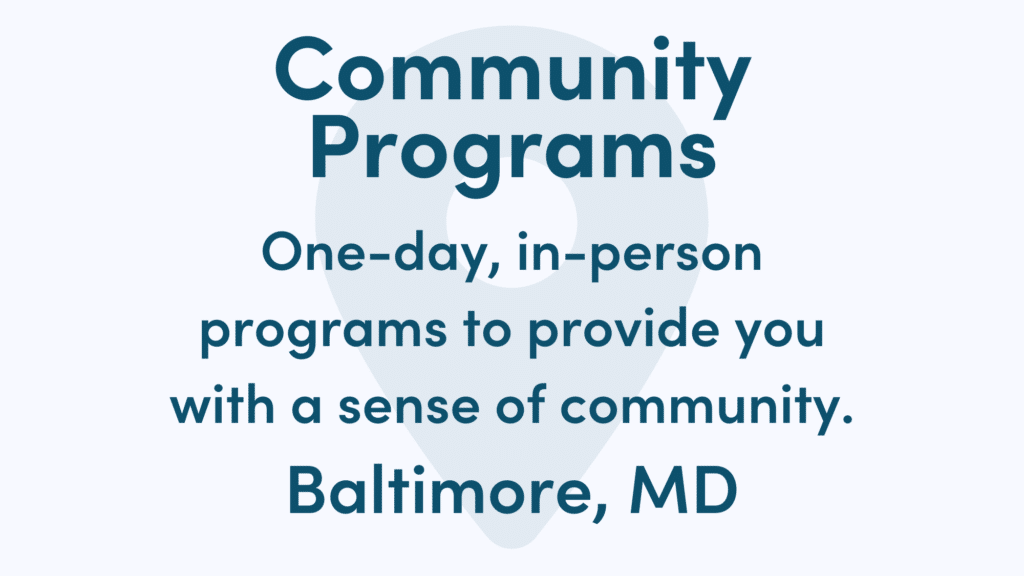 Graphic reads: Community Programs. One-day, in-person programs to provide you with a sense of community. Baltimore, MD