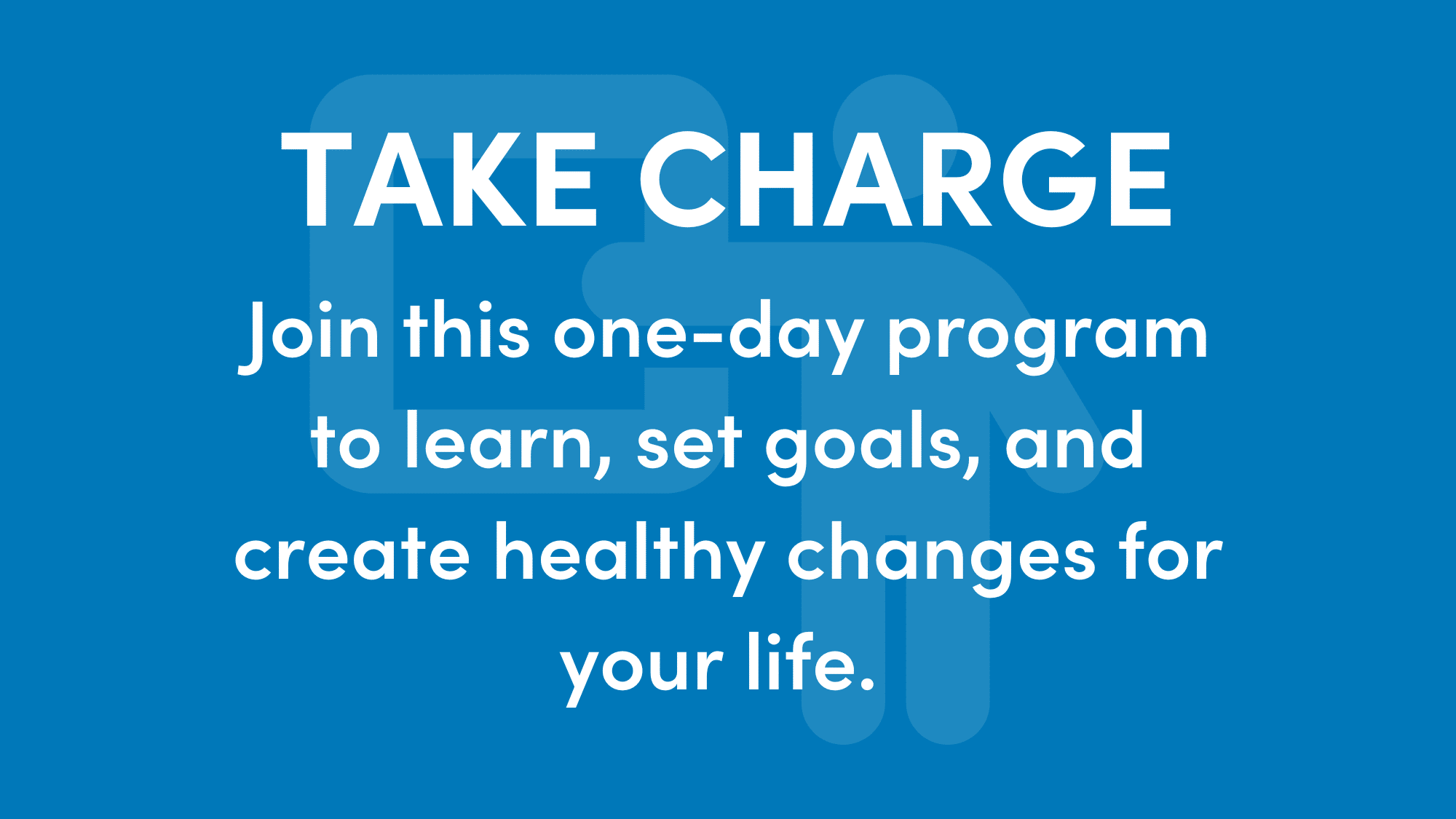 Graphic reads: TAKE CHARGE Join this one-day program to learn, set goals, and create healthy changes for your life.