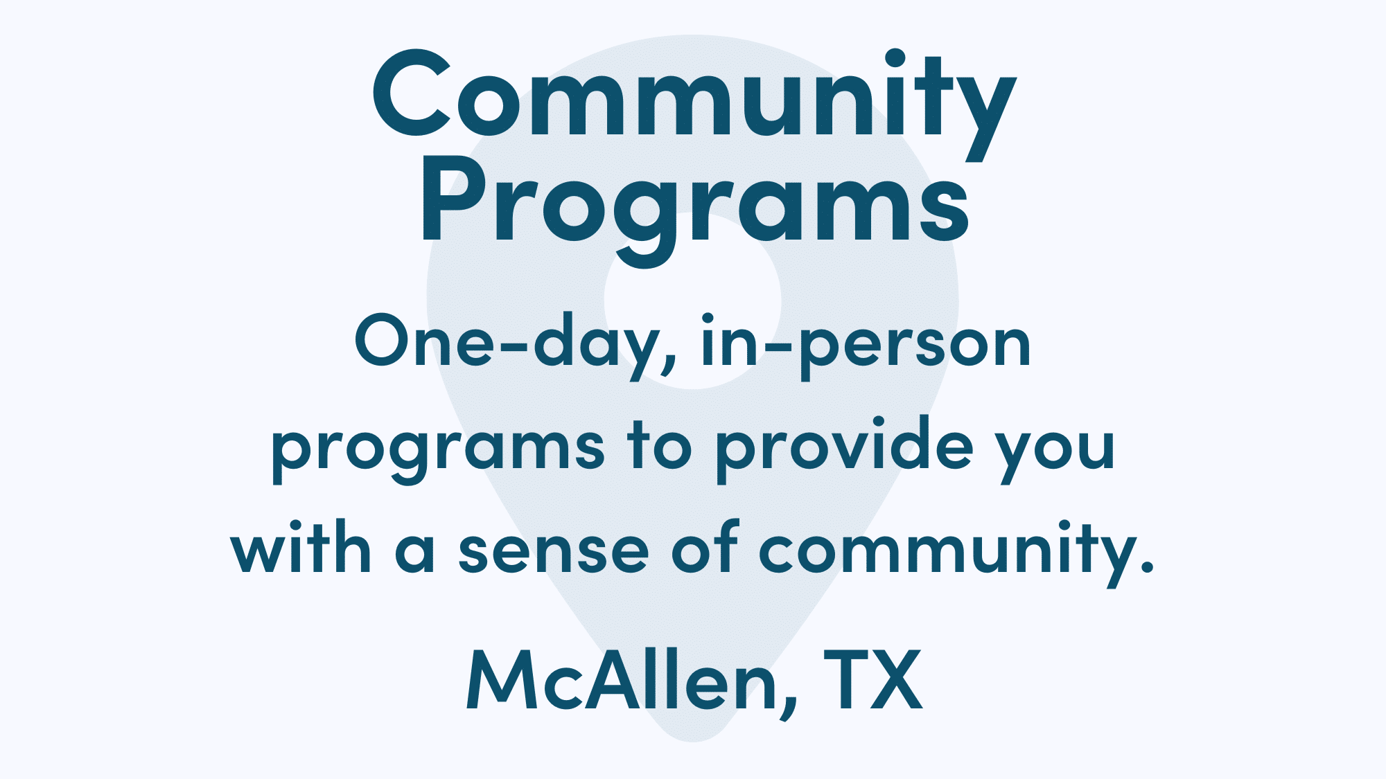 Graphic reads: Community Programs. One-day, in-person programs to provide you with a sense of community. McCallen, TX