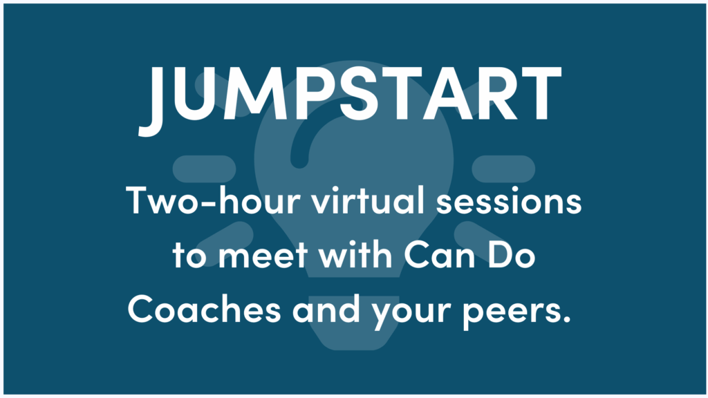 Graphic describes the JUMPSTART program. Two-hour virtual sessions to meet with Can Do Coaches and your peers.