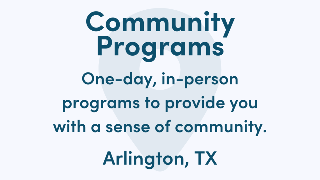 White graphic with blue writing. Text reads: One-day, in-person programs to provide you with a sense of community. Arlington, TX