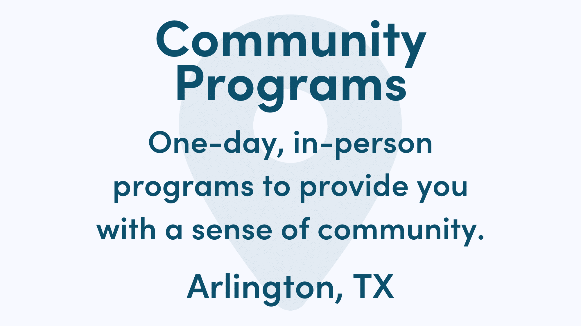 White graphic with blue writing. Text reads: One-day, in-person programs to provide you with a sense of community. Arlington, TX