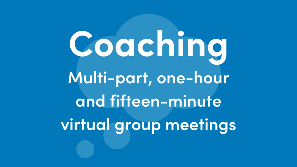 Blue graphic with white writing. Text reads: Coaching. Multi-part, one hour and fifteen minute virtual group meeting.