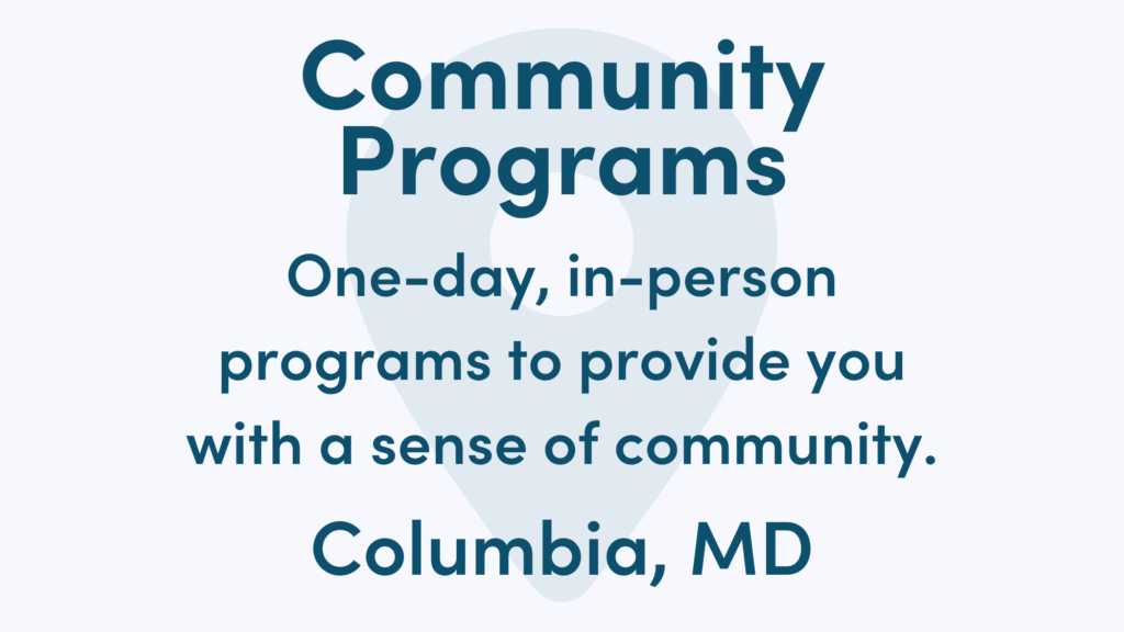 White graphic with blue writing. Text reads: One-day, in-person programs to provide you with a sense of community. Columbia, MD