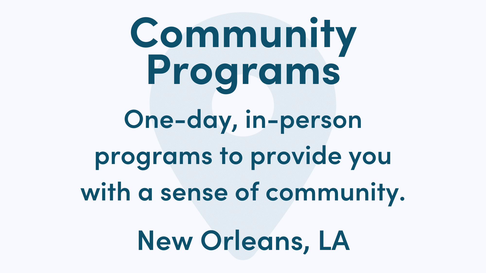 White graphic with blue writing. Text reads: One-day, in-person programs to provide you with a sense of community. New Orleans, LA