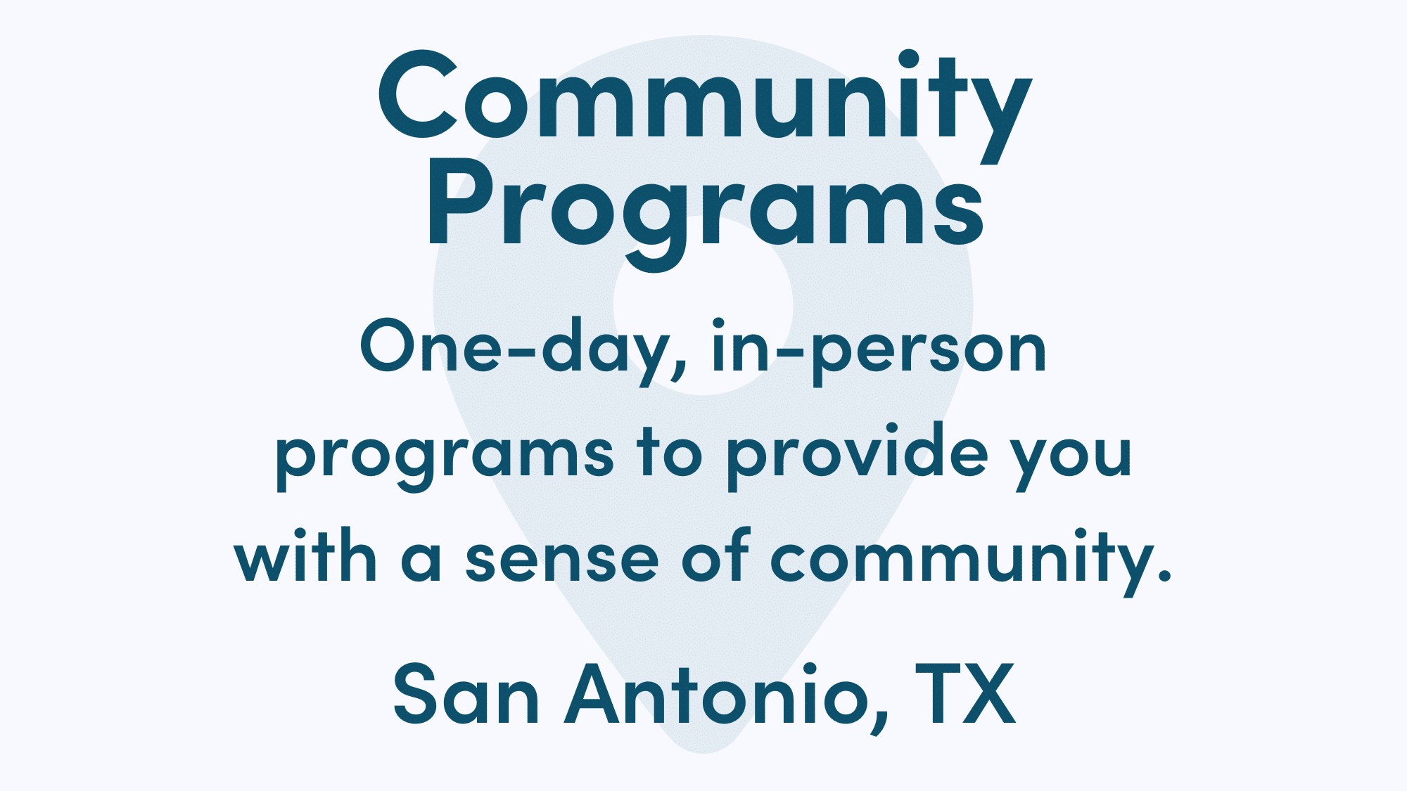 White graphic with blue writing. Text reads: One-day, in-person programs to provide you with a sense of community. San Antonio, TX