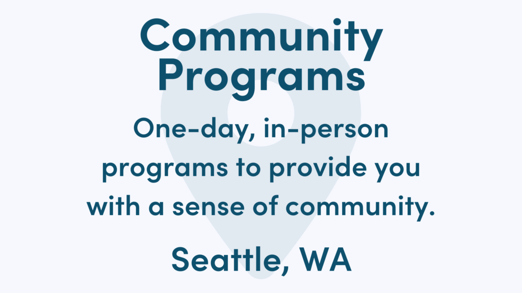 White graphic with blue writing. Text reads: One-day, in-person programs to provide you with a sense of community. Seattle, WA